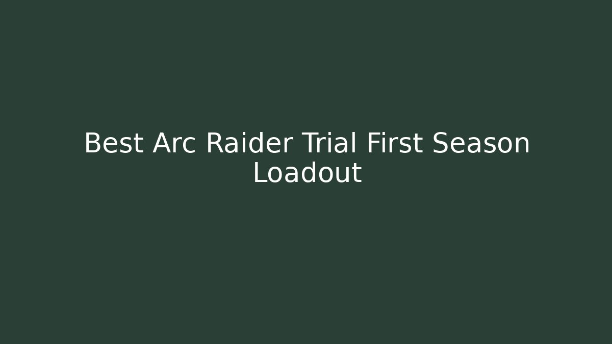 Best Arc Raider Trial First Season Loadout