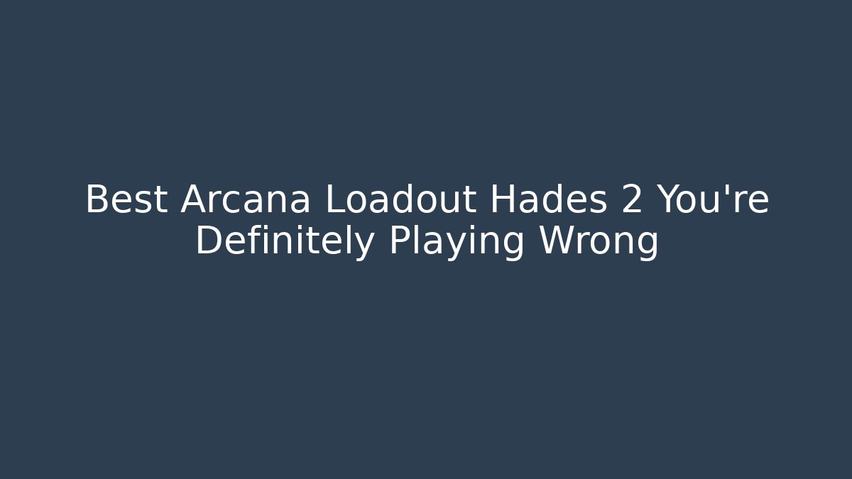 Best Arcana Loadout Hades 2 You’re Definitely Playing Wrong