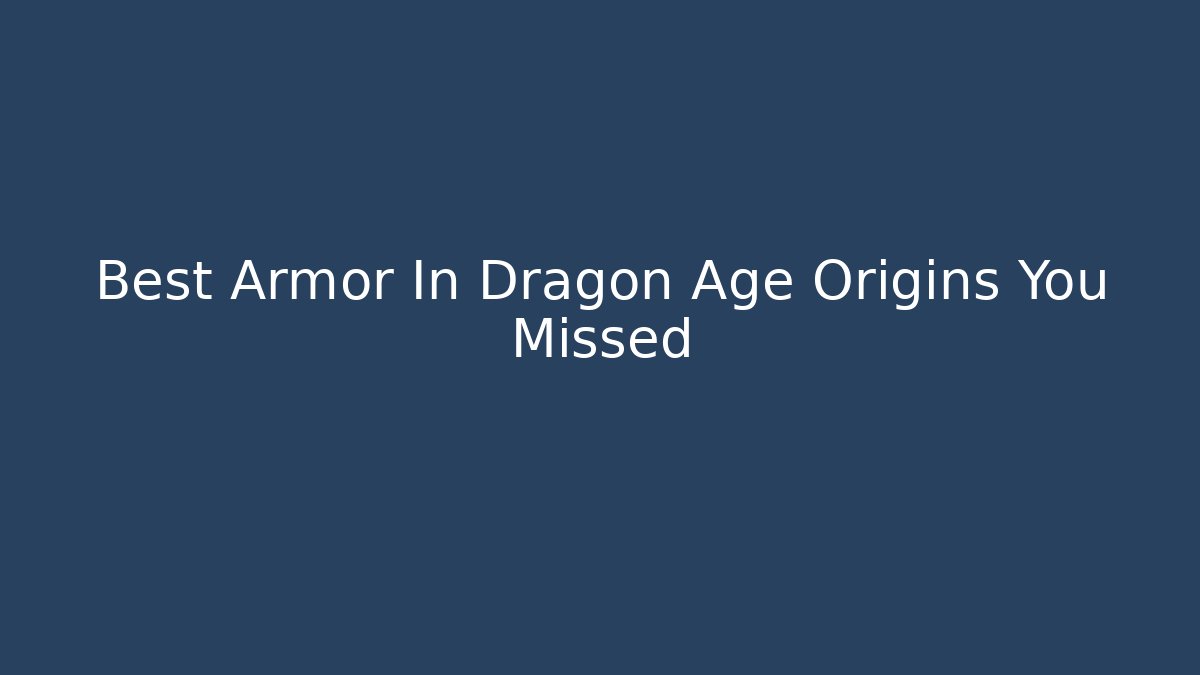 Best Armor In Dragon Age Origins You Missed