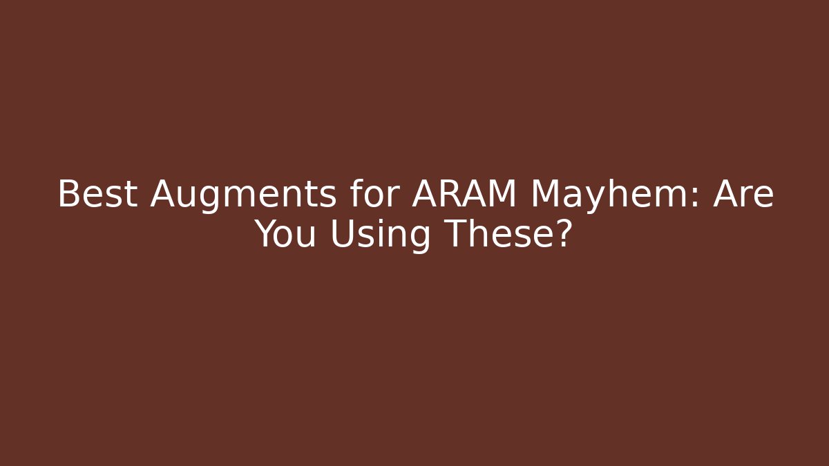 Best Augments for ARAM Mayhem: Are You Using These?