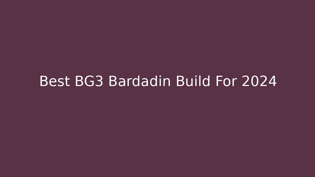 Best BG3 Bardadin Build For 2024
