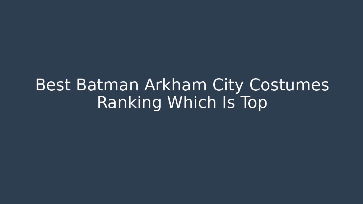 Best Batman Arkham City Costumes Ranking Which Is Top