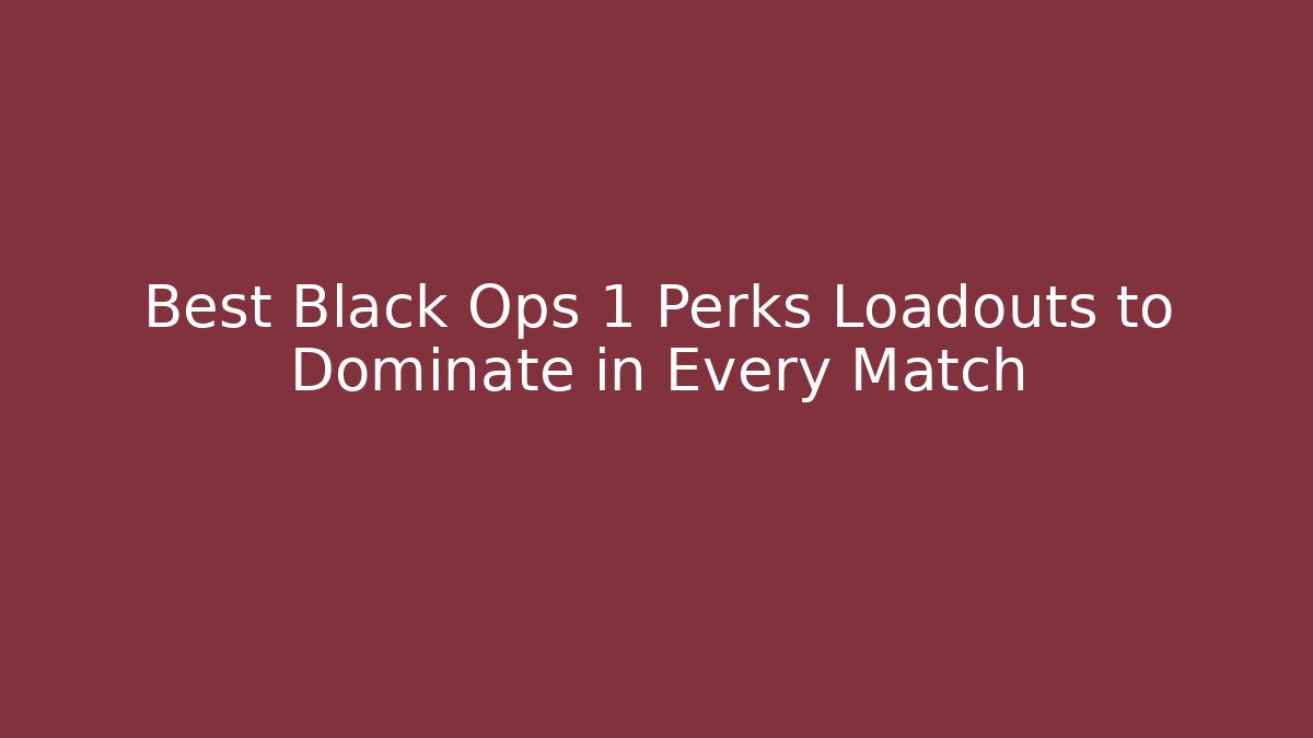 Best Black Ops 1 Perks Loadouts to Dominate in Every Match