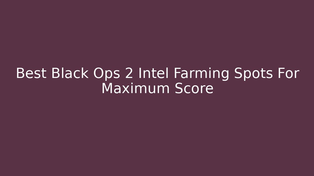 Best Black Ops 2 Intel Farming Spots For Maximum Score