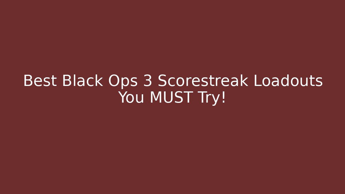 Best Black Ops 3 Scorestreak Loadouts You MUST Try!