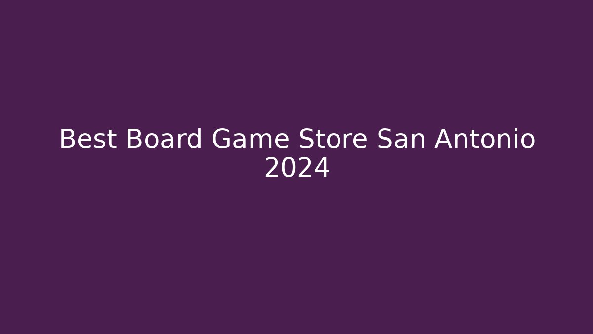 Best Board Game Store San Antonio 2024