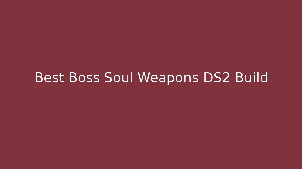 Best Boss Soul Weapons DS2 Build
