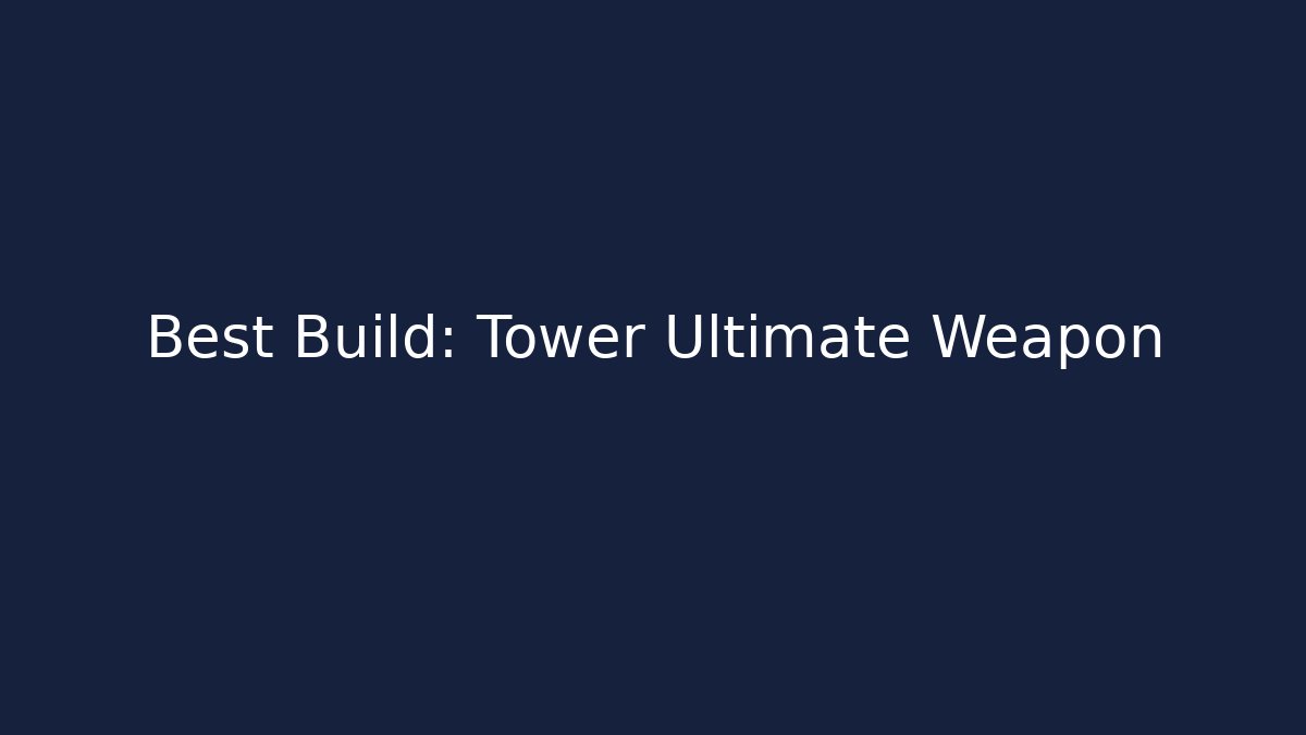 Best Build: Tower Ultimate Weapon