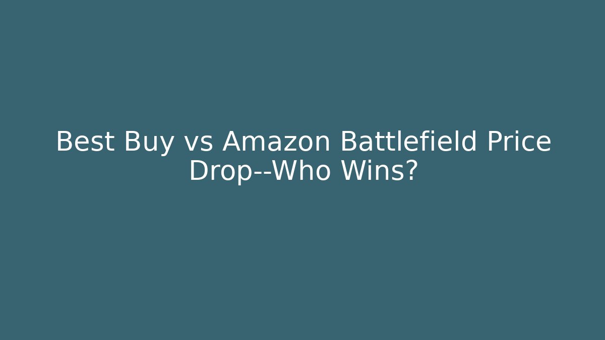Best Buy vs Amazon Battlefield Price Drop—Who Wins?