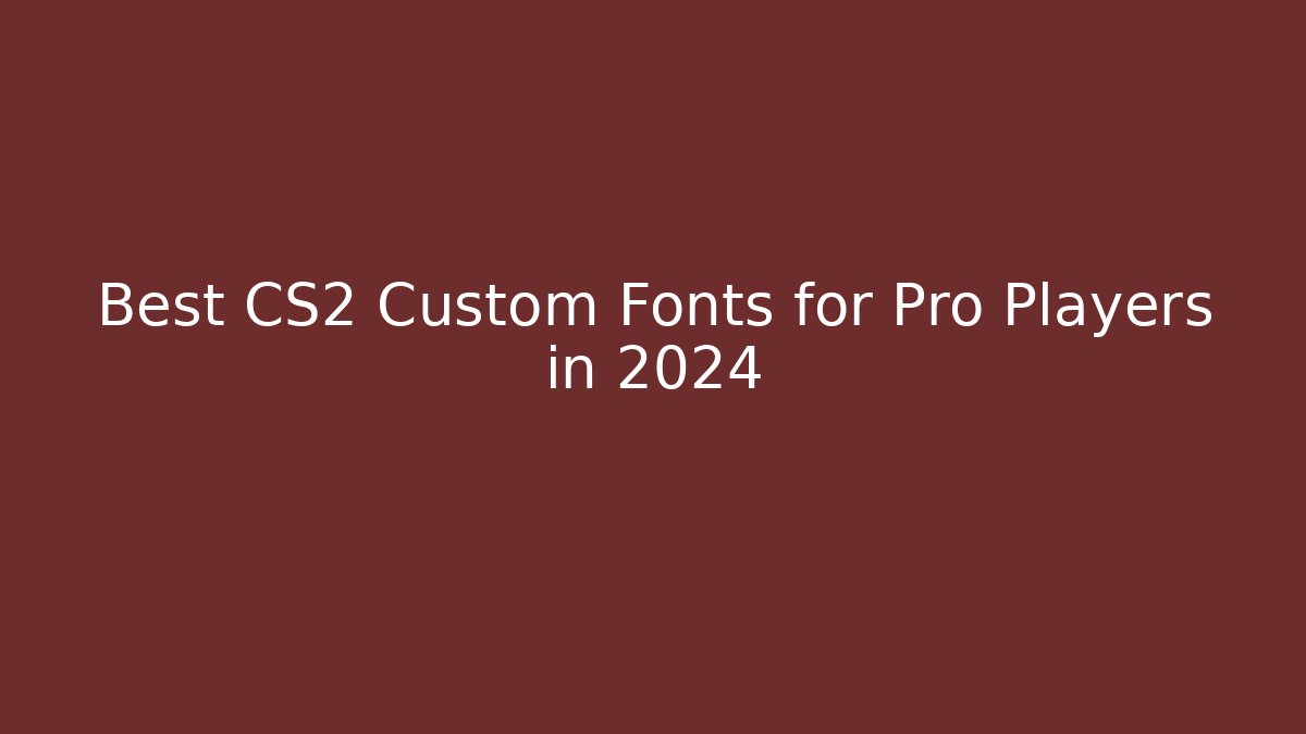 Best CS2 Custom Fonts for Pro Players in 2024