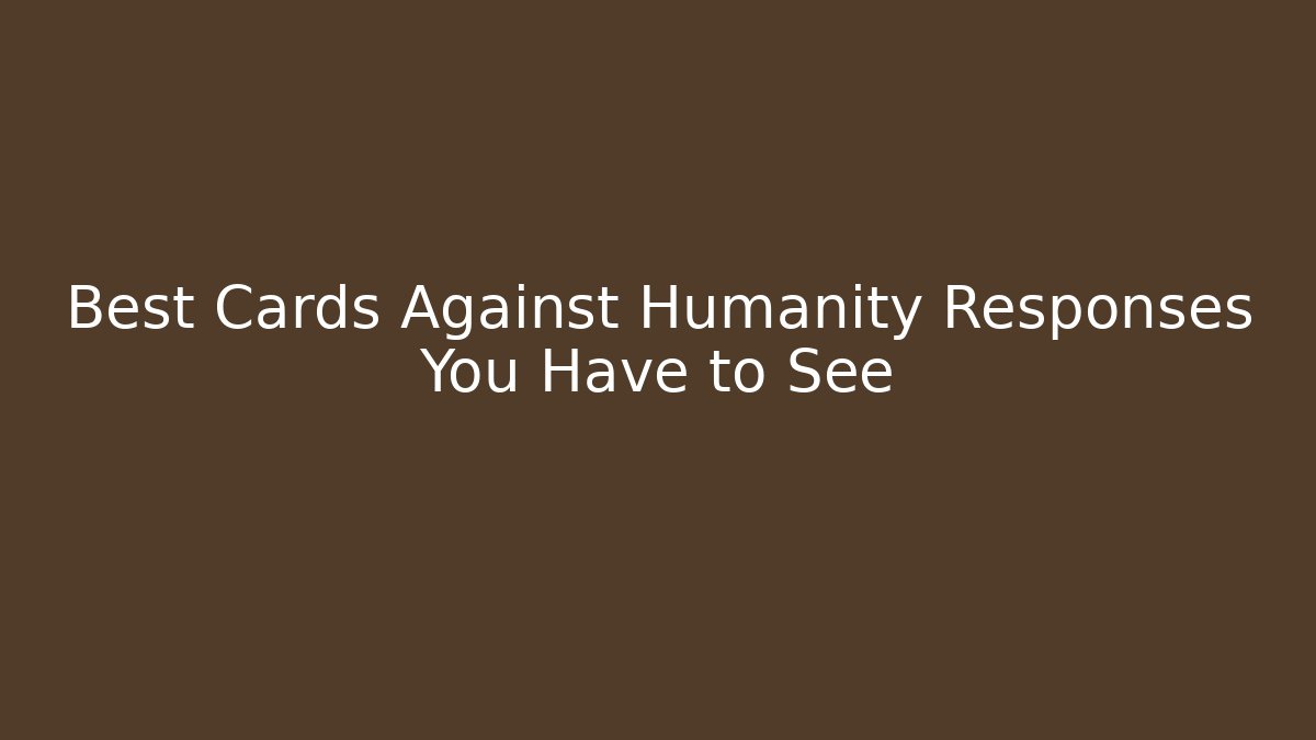 Best Cards Against Humanity Responses You Have to See