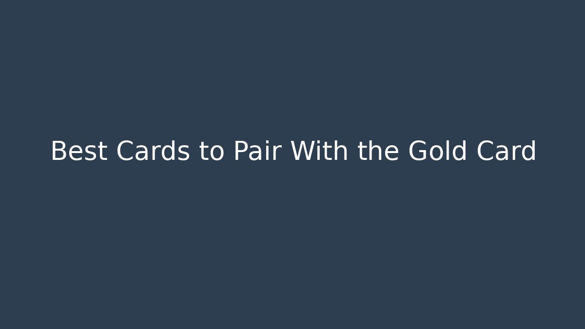 Best Cards to Pair With the Gold Card