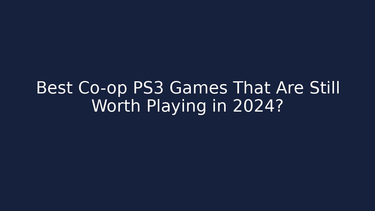 Best Co-op PS3 Games That Are Still Worth Playing in 2024?
