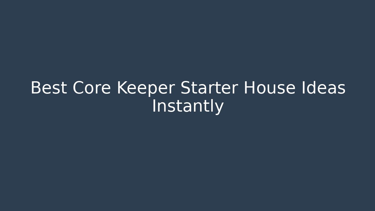 Best Core Keeper Starter House Ideas Instantly