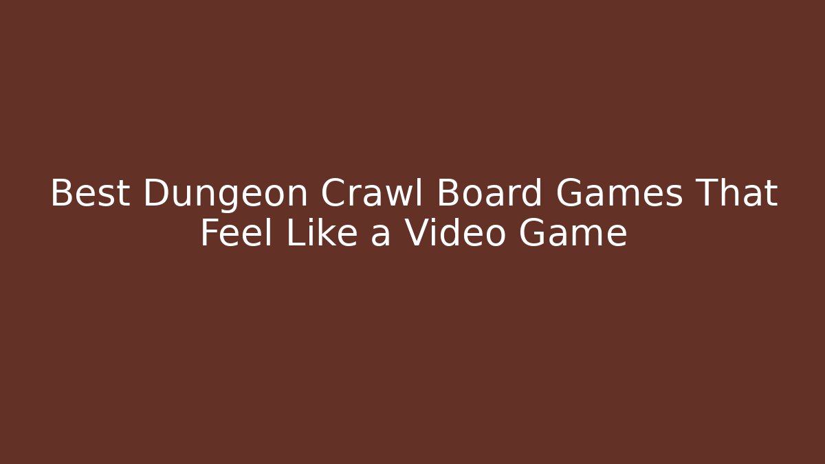 Best Dungeon Crawl Board Games That Feel Like a Video Game