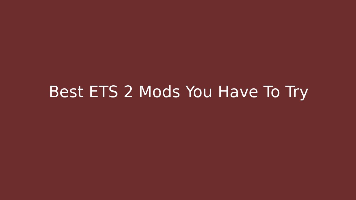 Best ETS 2 Mods You Have To Try