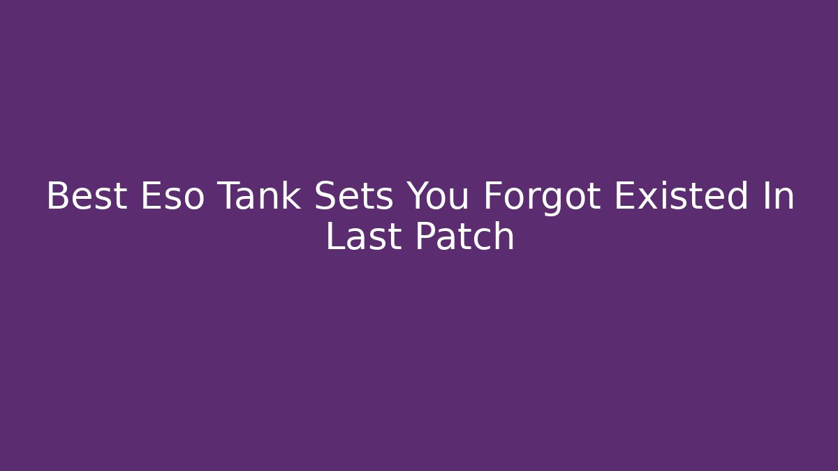 Best Eso Tank Sets You Forgot Existed In Last Patch - Vintage E-Juice