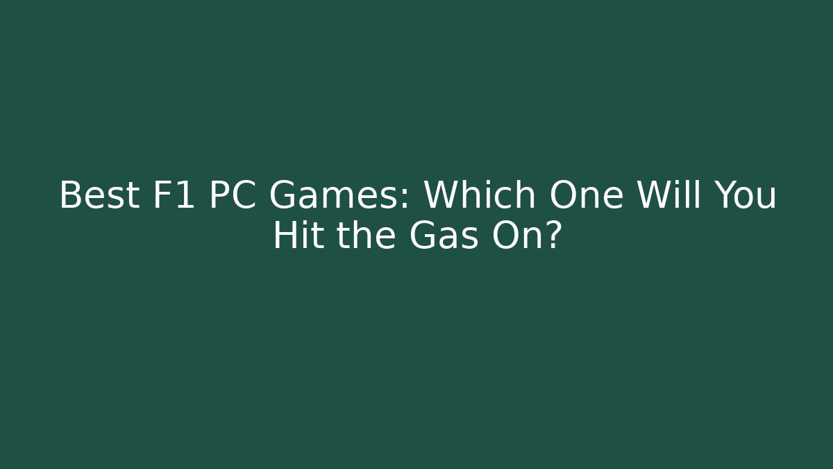Best F1 PC Games: Which One Will You Hit the Gas On?