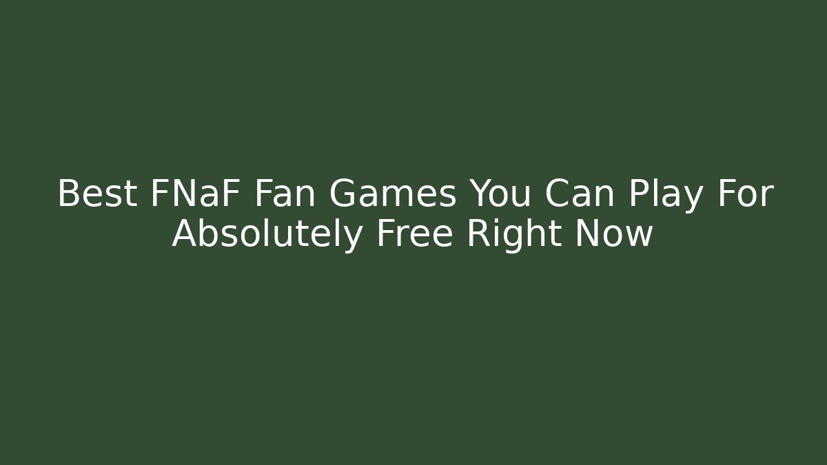 Best FNaF Fan Games You Can Play For Absolutely Free Right Now