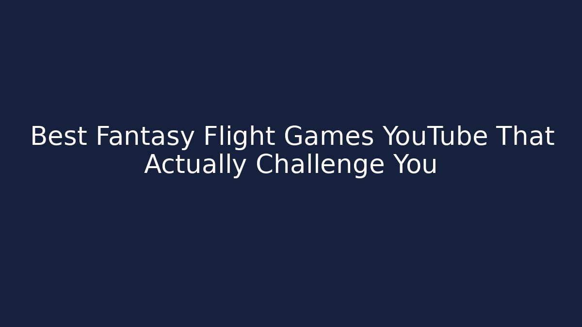Best Fantasy Flight Games YouTube That Actually Challenge You