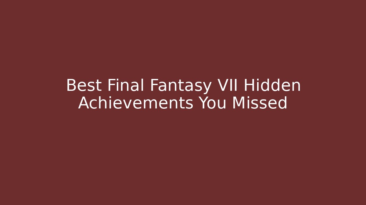 Best Final Fantasy VII Hidden Achievements You Missed