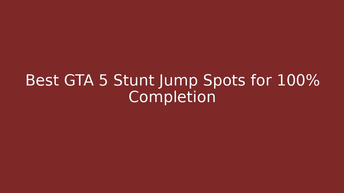 Best GTA 5 Stunt Jump Spots for 100% Completion