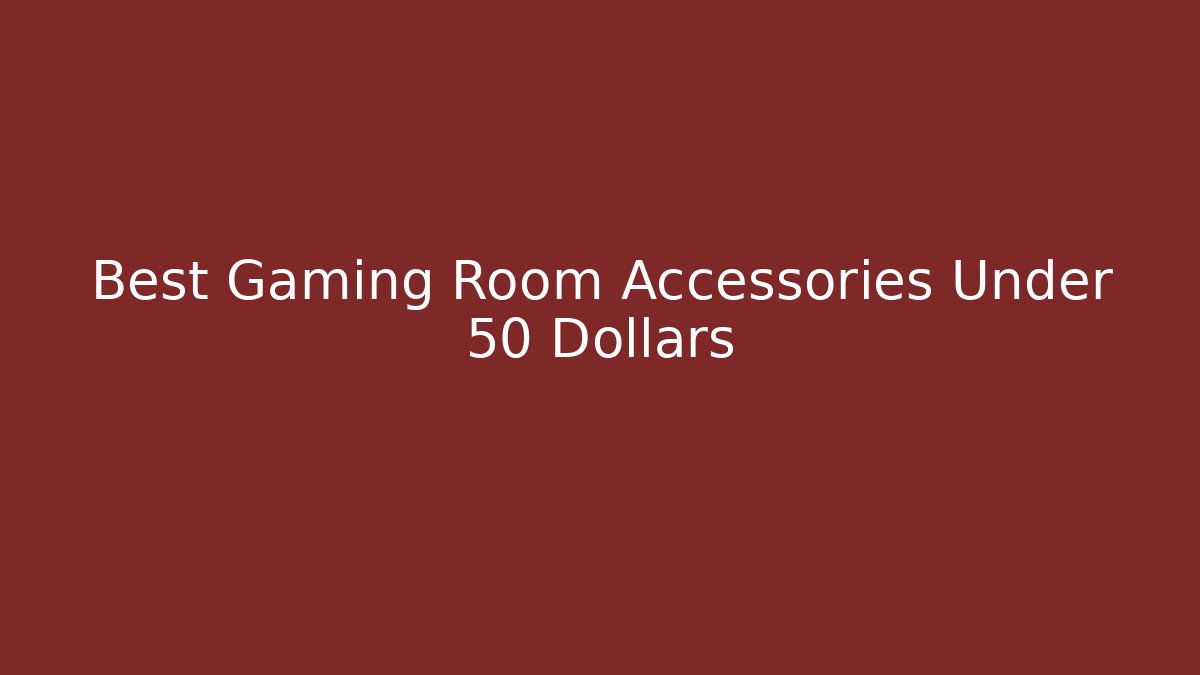 Best Gaming Room Accessories Under 50 Dollars