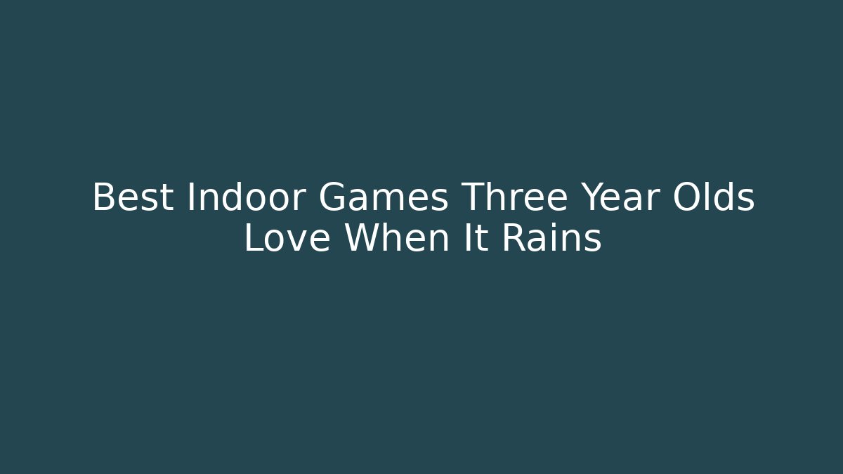 Best Indoor Games Three Year Olds Love When It Rains