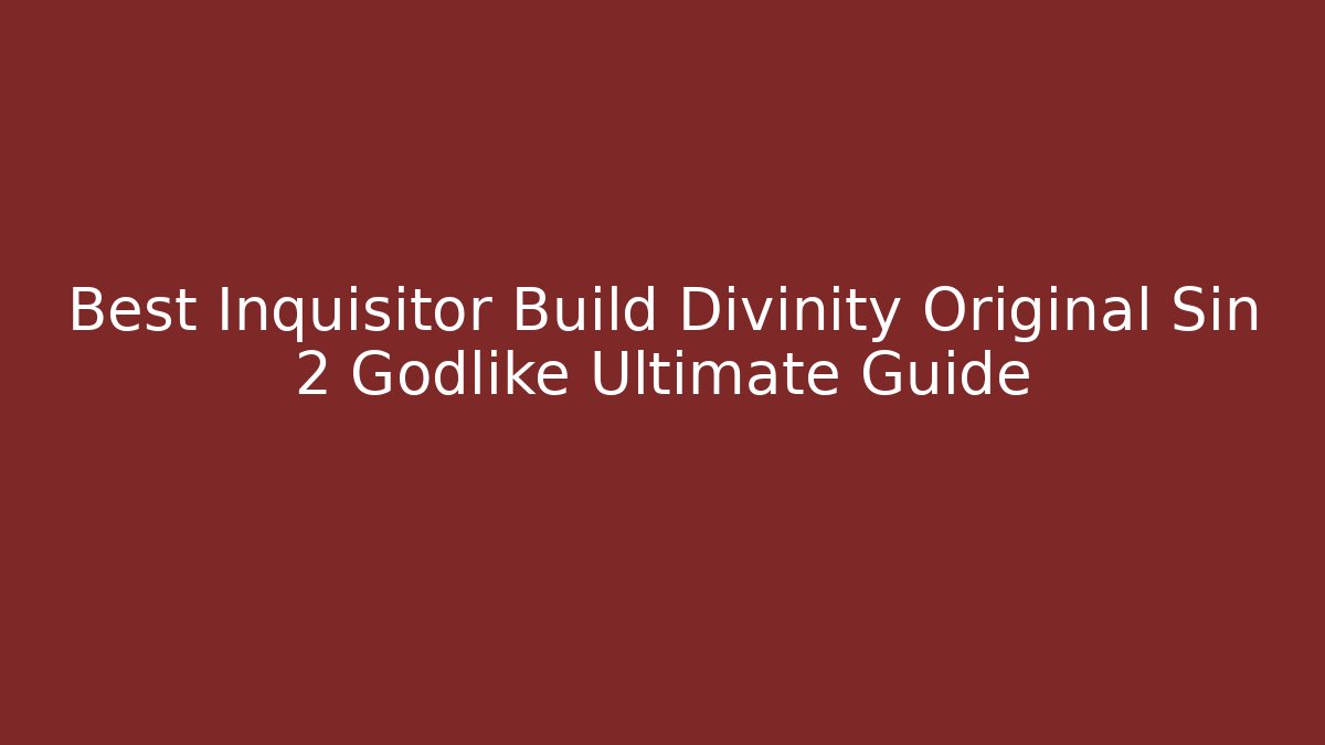 Best Inquisitor Build Divinity Original Sin 2 Godlike Ultimate Guide