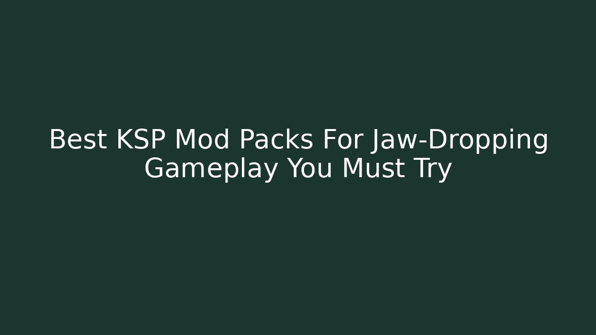Best KSP Mod Packs For Jaw-Dropping Gameplay You Must Try