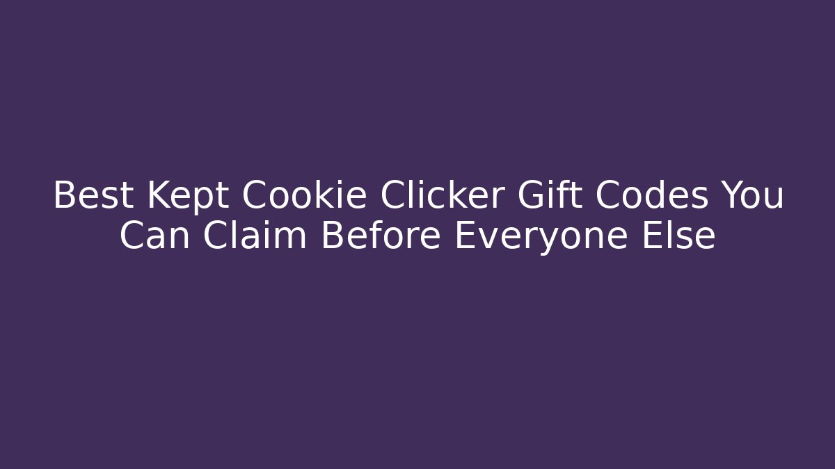 Best Kept Cookie Clicker Gift Codes You Can Claim Before Everyone Else
