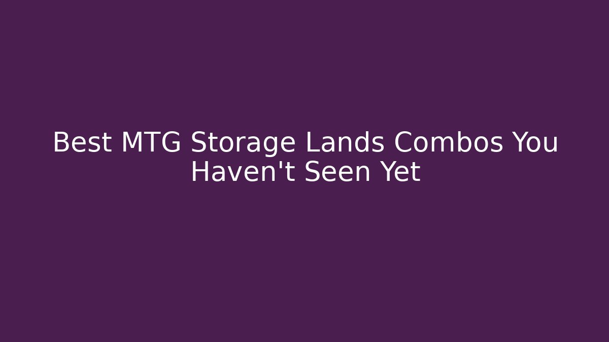 Best MTG Storage Lands Combos You Haven't Seen Yet - Vintage E-Juice