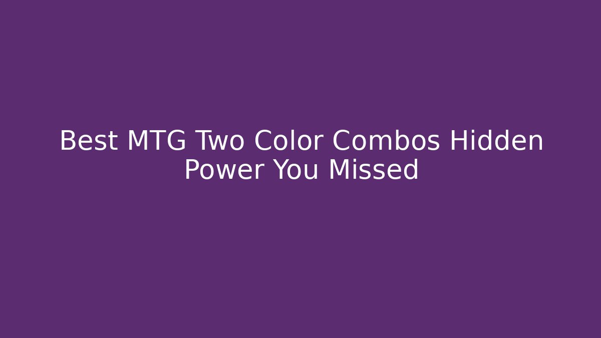 Best MTG Two Color Combos Hidden Power You Missed