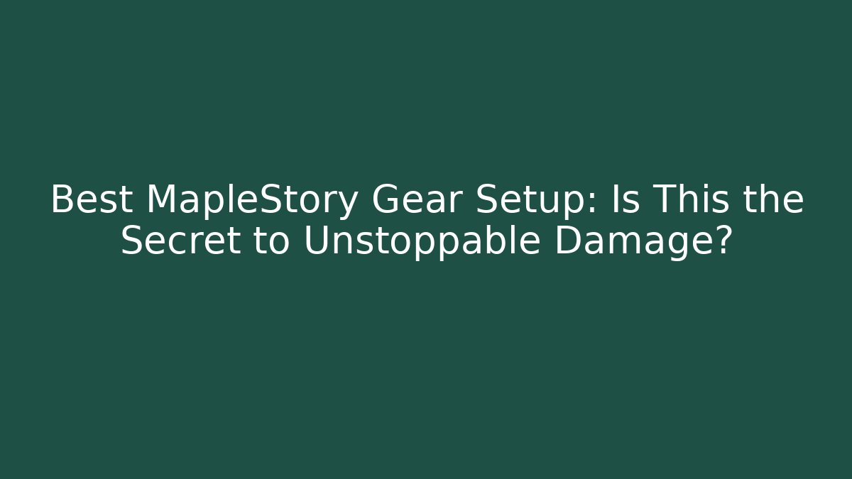 Best MapleStory Gear Setup: Is This the Secret to Unstoppable Damage?