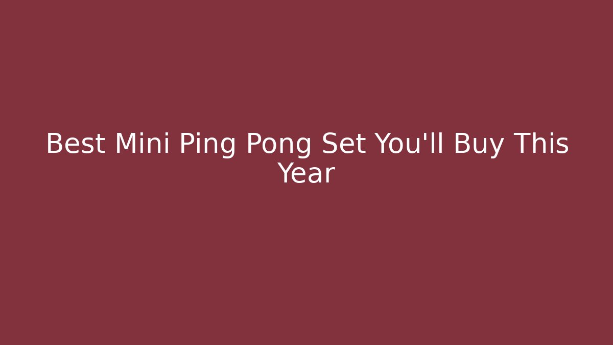 Best Mini Ping Pong Set You'll Buy This Year