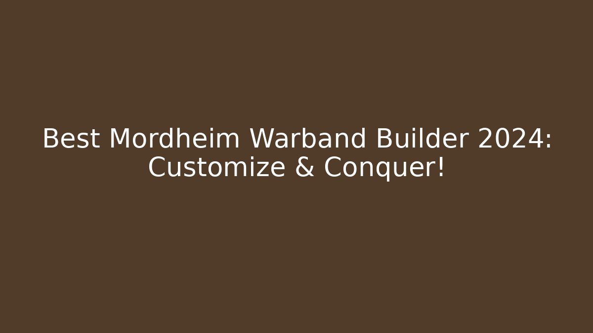 Best Mordheim Warband Builder 2024: Customize & Conquer!