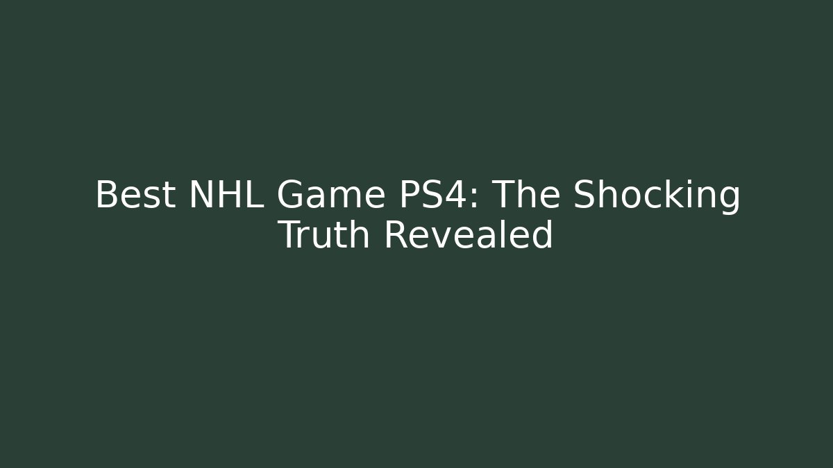 Best NHL Game PS4: The Shocking Truth Revealed