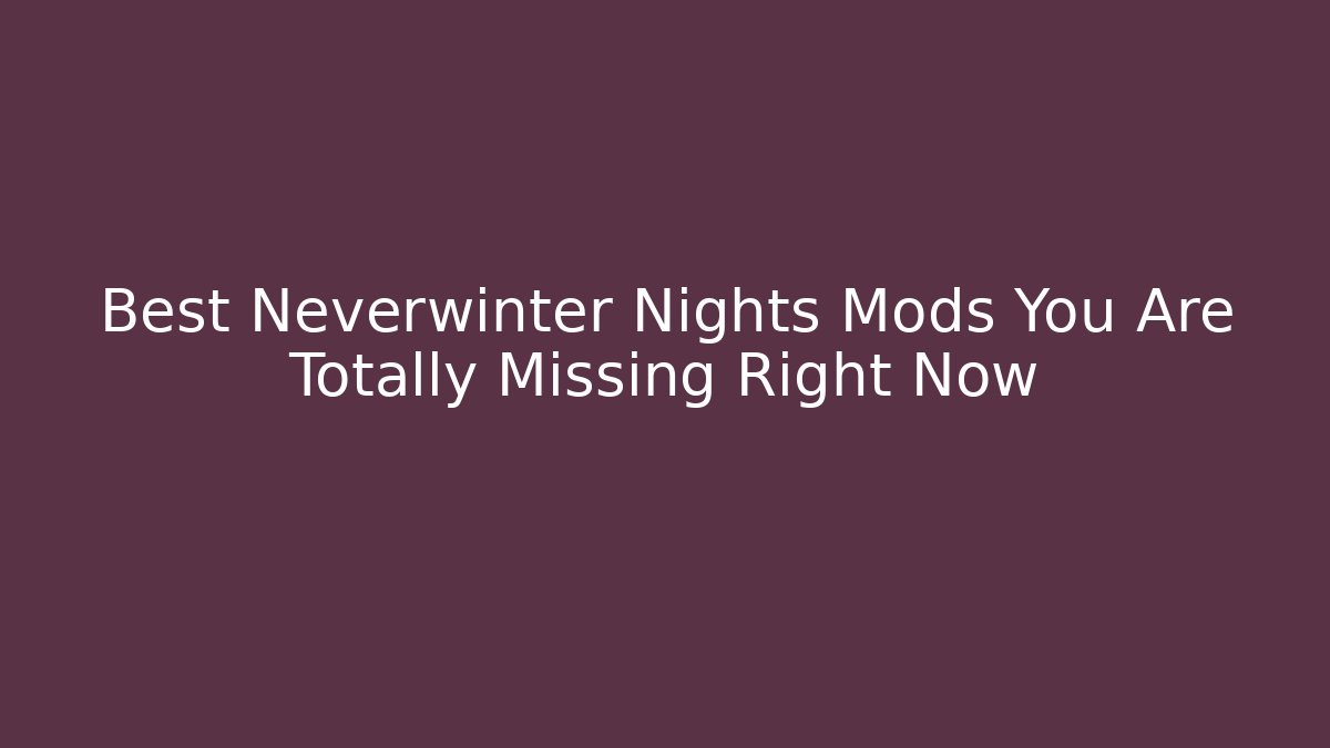 Best Neverwinter Nights Mods You Are Totally Missing Right Now