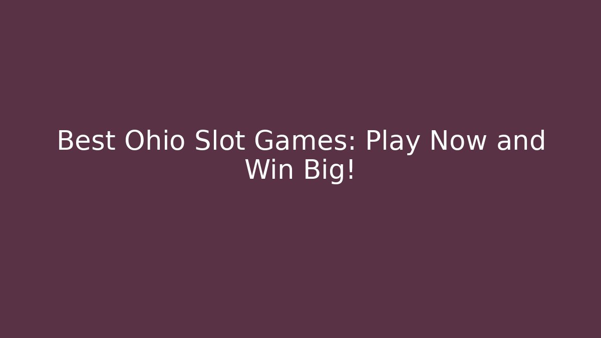 Best Ohio Slot Games: Play Now and Win Big!