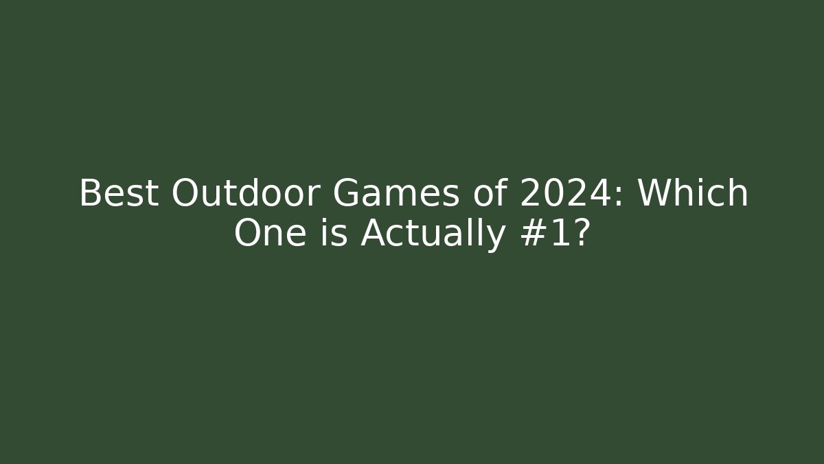 Best Outdoor Games of 2024: Which One is Actually #1?