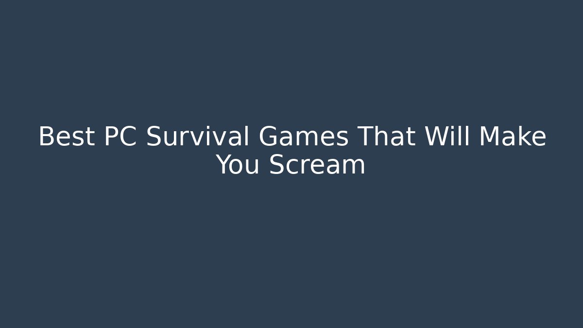 Best PC Survival Games That Will Make You Scream