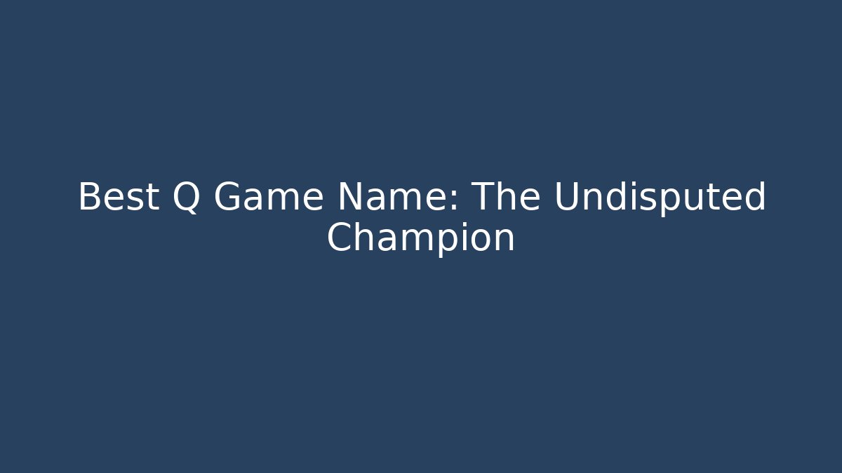 Best Q Game Name: The Undisputed Champion