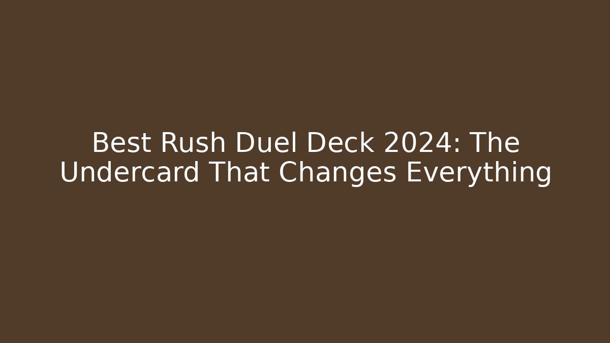 Best Rush Duel Deck 2024: The Undercard That Changes Everything