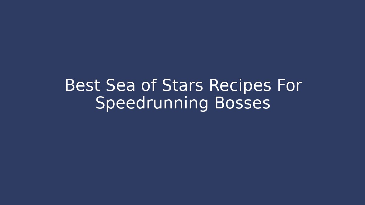 Best Sea of Stars Recipes For Speedrunning Bosses