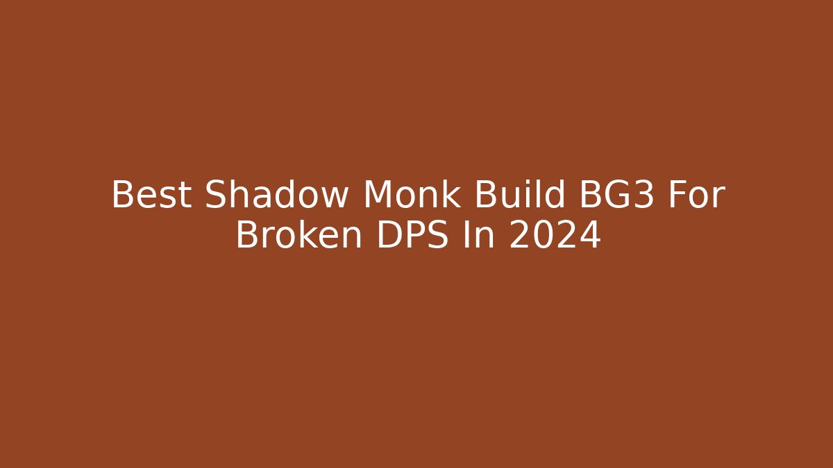 Best Shadow Monk Build BG3 For Broken DPS In 2024