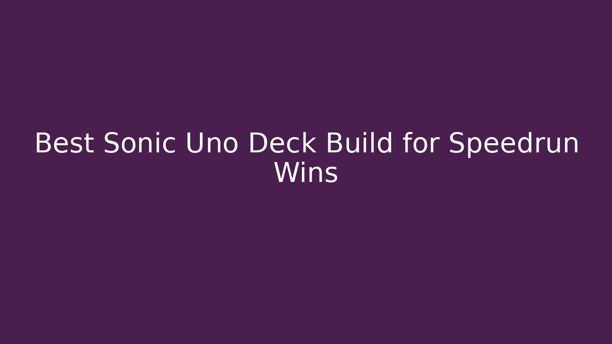 Best Sonic Uno Deck Build for Speedrun Wins