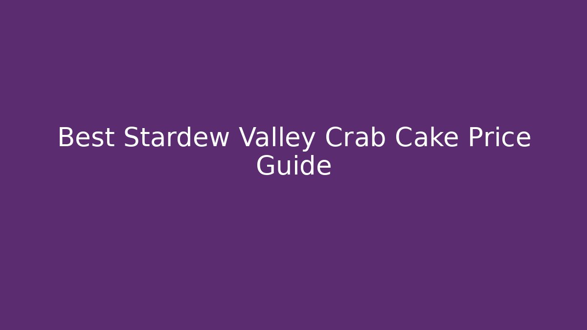 Best Stardew Valley Crab Cake Price Guide