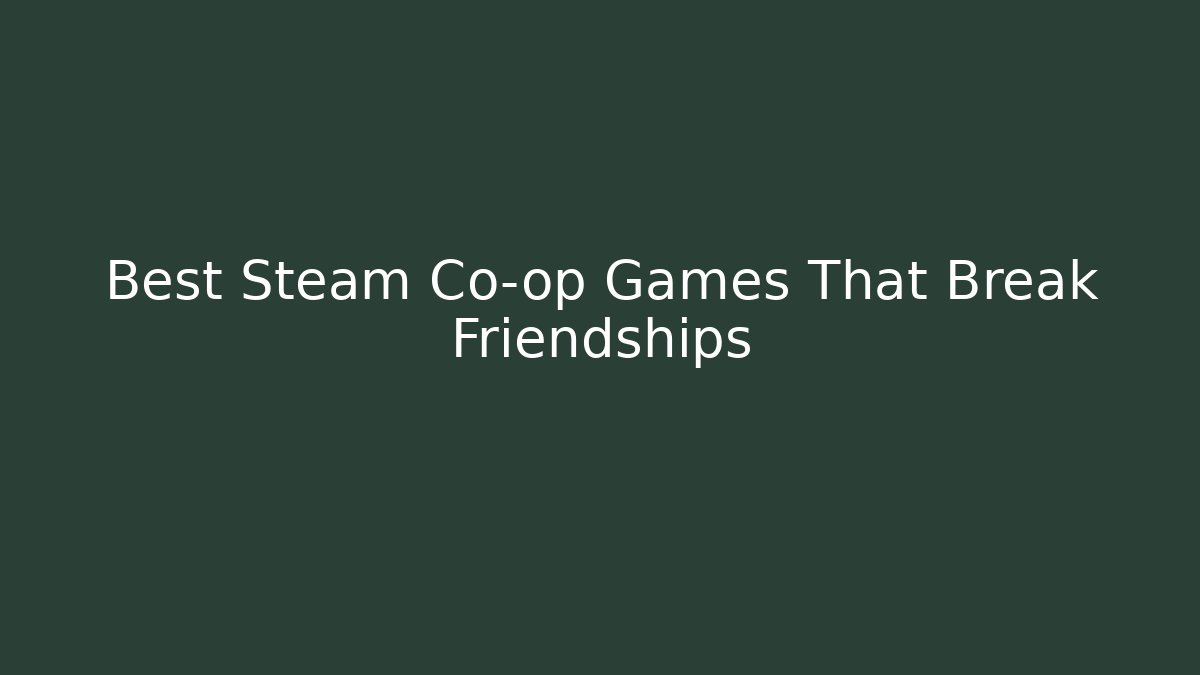 Best Steam Co-op Games That Break Friendships