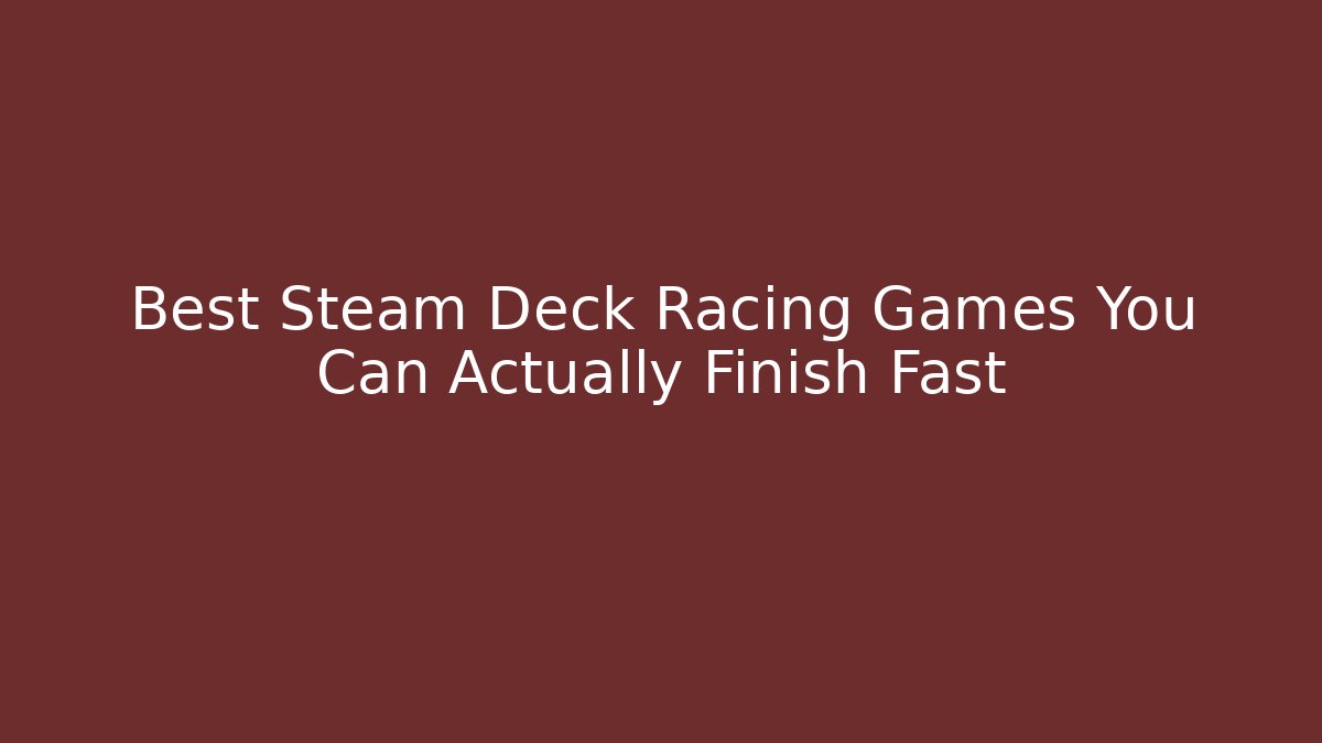 Best Steam Deck Racing Games You Can Actually Finish Fast