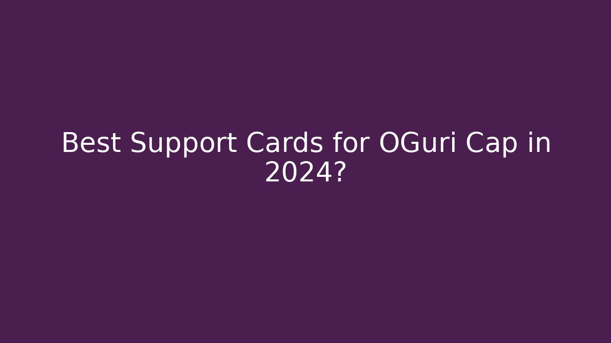 Best Support Cards for OGuri Cap in 2024?